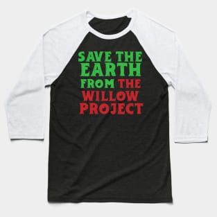 Stop Willow Project, save the earth from the Willow Project Baseball T-Shirt